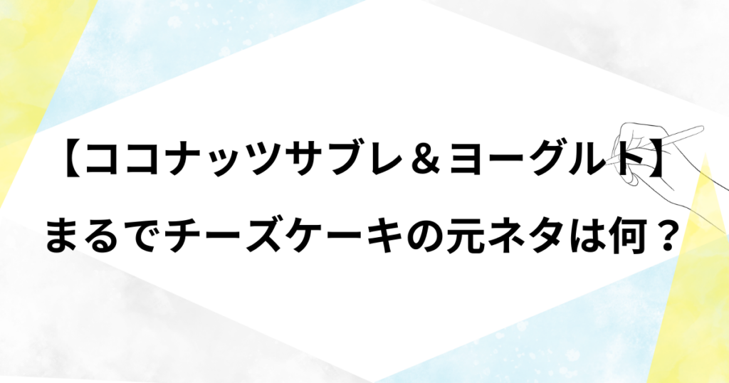 ココナッツサブレとヨーグルトの元ネタは何？おすすめアレンジも紹介！