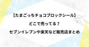 たまごっちチョコブロックシールはどこで売ってる？セブンイレブンや楽天など販売店まとめ【最新】