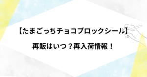たまごっちチョコブロックシールの再販はいつ？再入荷情報！売り切れとの声多数！